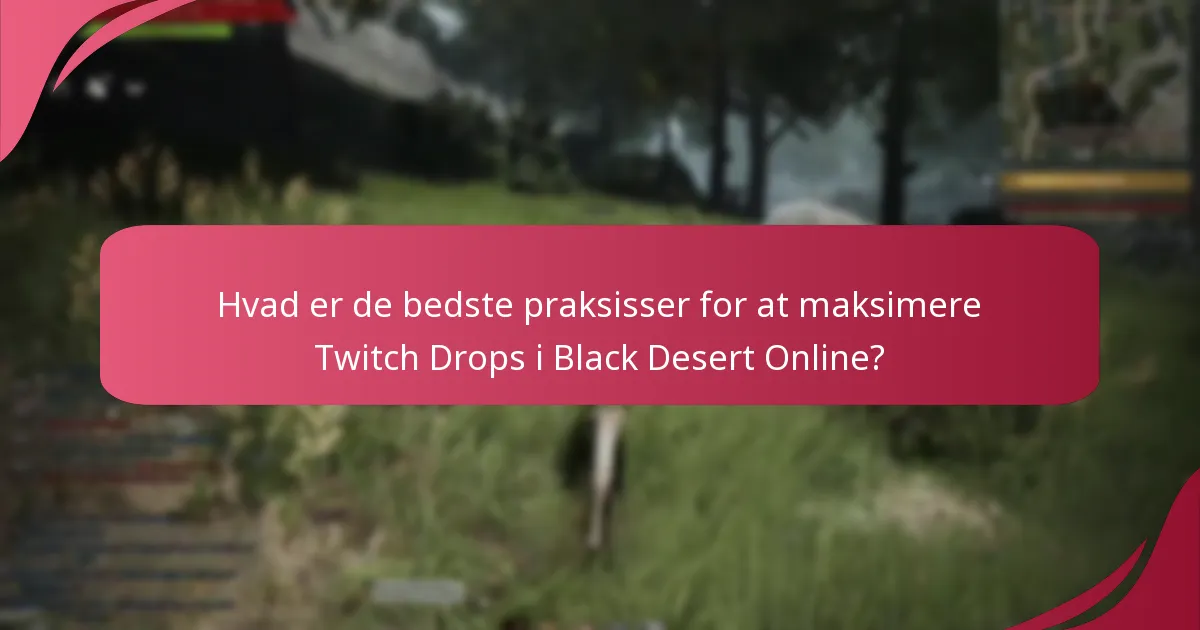 Hvad er de bedste praksisser for at maksimere Twitch Drops i Black Desert Online?