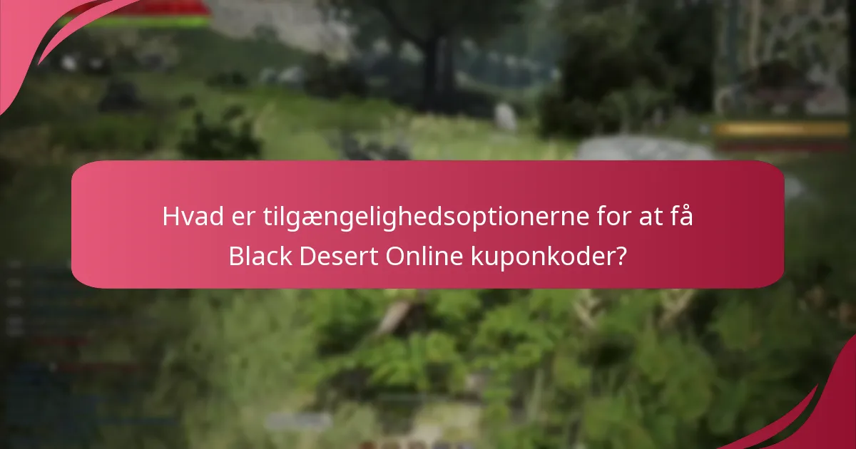 Hvad er tilgængelighedsoptionerne for at få Black Desert Online kuponkoder?