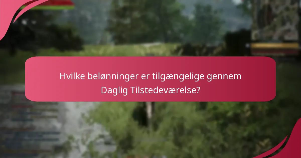 Er der nogen tips til at maksimere Daglige Tilstedeværelses Belønninger?