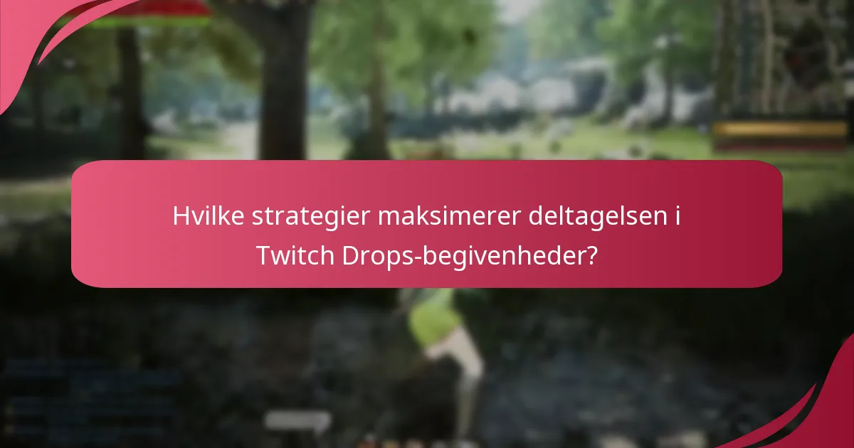 Hvilke strategier maksimerer deltagelsen i Twitch Drops-begivenheder?