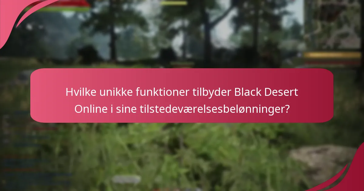 Hvilke unikke funktioner tilbyder Black Desert Online i sine tilstedeværelsesbelønninger?