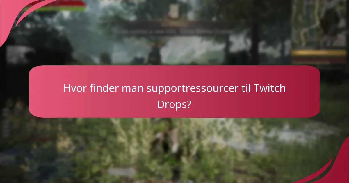 Hvor finder man supportressourcer til Twitch Drops?