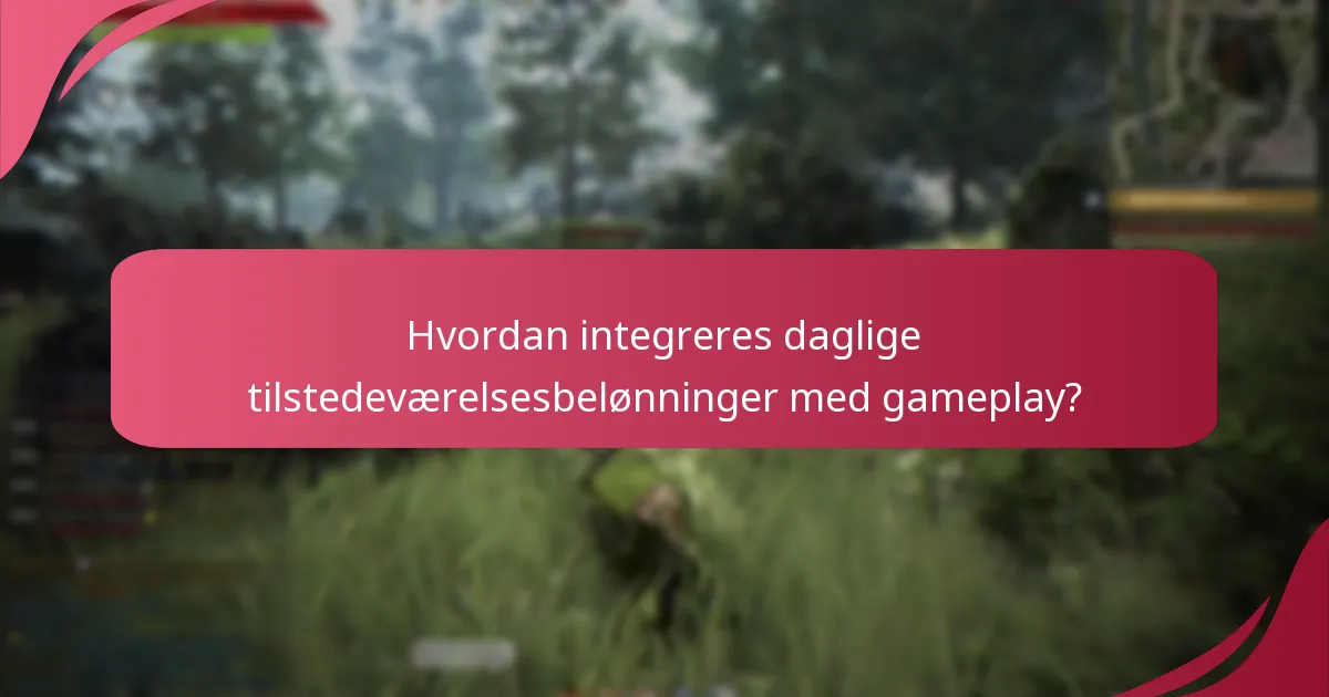 Hvad er gameplay-fordelene ved daglige tilstedeværelsesbelønninger?