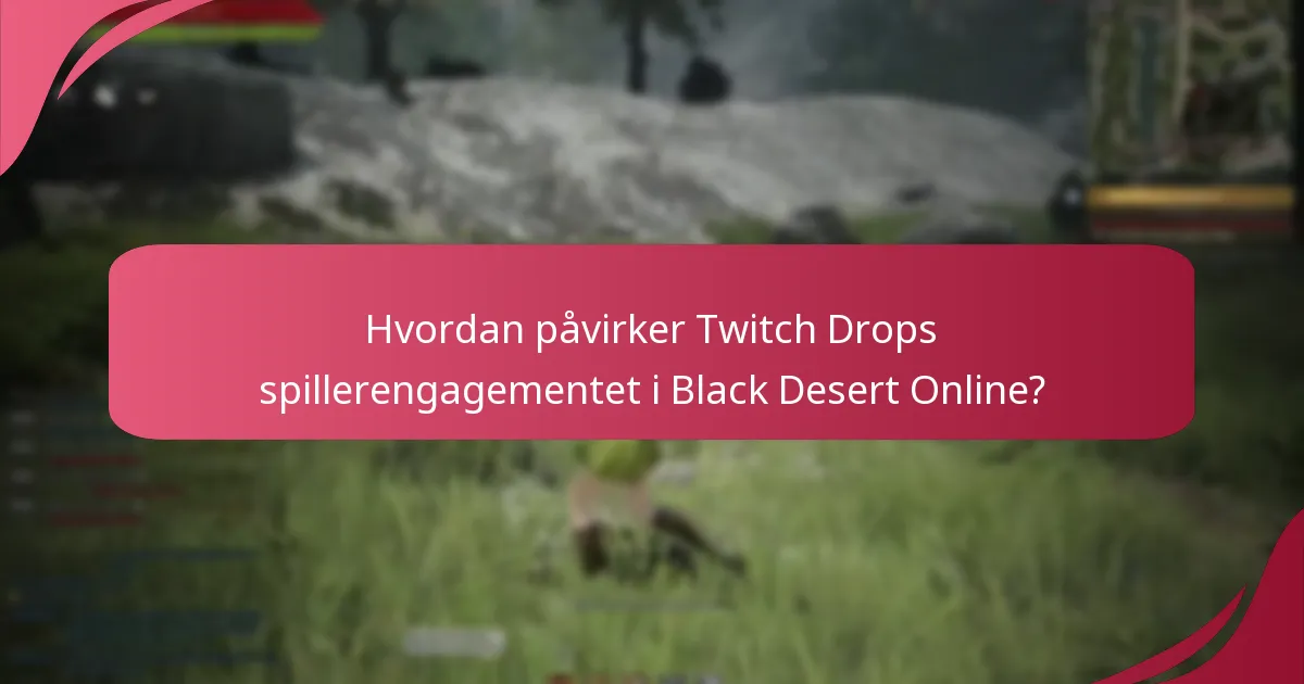 Hvilke praktiske tips kan forbedre Twitch Drops-oplevelsen i Black Desert Online?